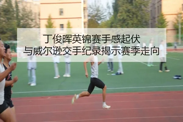 丁俊晖英锦赛手感起伏 与威尔逊交手纪录揭示赛季走向